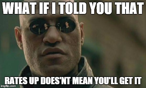 Matrix Morpheus Meme | WHAT IF I TOLD YOU THAT RATES UP DOES'NT MEAN YOU'LL GET IT | image tagged in memes,matrix morpheus | made w/ Imgflip meme maker