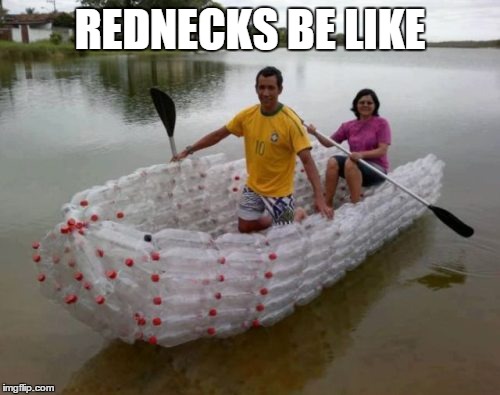 Redneck boat | REDNECKS BE LIKE | image tagged in redneck boat,memes,redneck,redneck randal | made w/ Imgflip meme maker