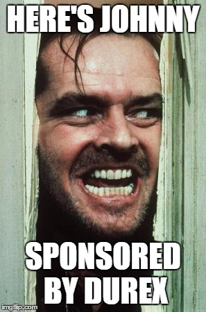 Here's Johnny Meme | HERE'S JOHNNY SPONSORED BY DUREX | image tagged in memes,heres johnny | made w/ Imgflip meme maker