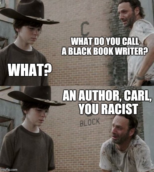 What do you call.... | WHAT DO YOU CALL A BLACK BOOK WRITER? WHAT? AN AUTHOR, CARL, YOU RACIST | image tagged in memes,rick and carl,black,racist | made w/ Imgflip meme maker