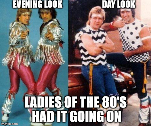 Take notice modern ladies. | EVENING LOOK                         DAY LOOK LADIES OF THE 80'S HAD IT GOING ON | image tagged in memes,1980s | made w/ Imgflip meme maker