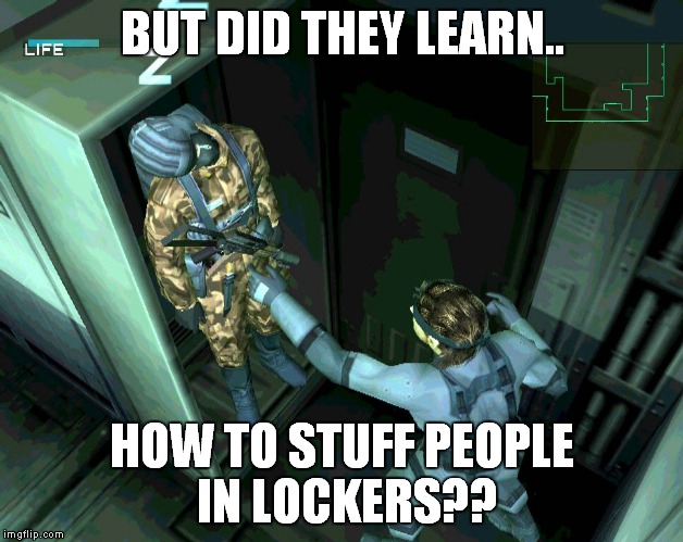 BUT DID THEY LEARN.. HOW TO STUFF PEOPLE IN LOCKERS?? | made w/ Imgflip meme maker
