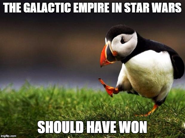 Unpopular Opinion Puffin Meme | THE GALACTIC EMPIRE IN STAR WARS SHOULD HAVE WON | image tagged in memes,unpopular opinion puffin | made w/ Imgflip meme maker