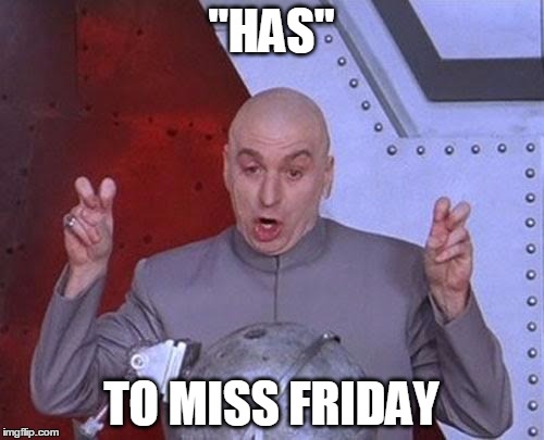 Dr Evil Laser Meme | "HAS" TO MISS FRIDAY | image tagged in memes,dr evil laser | made w/ Imgflip meme maker