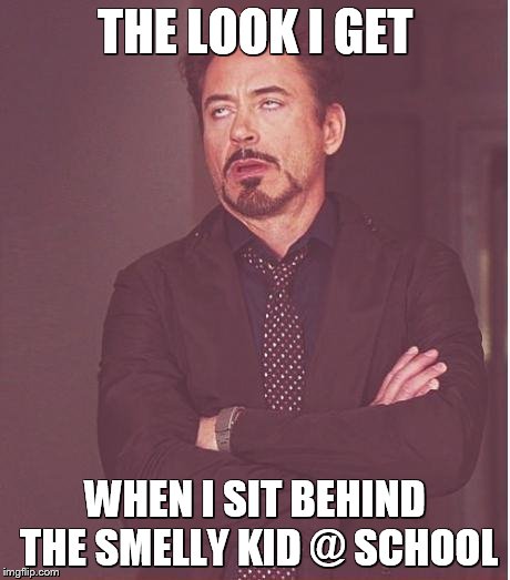 Face You Make Robert Downey Jr | THE LOOK I GET WHEN I SIT BEHIND THE SMELLY KID @ SCHOOL | image tagged in memes,face you make robert downey jr | made w/ Imgflip meme maker