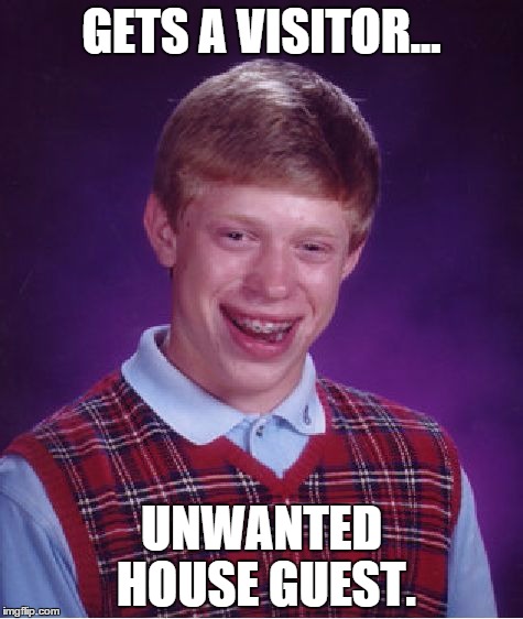 Bad Luck Brian Meme | GETS A VISITOR... UNWANTED HOUSE GUEST. | image tagged in memes,bad luck brian | made w/ Imgflip meme maker