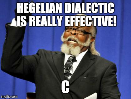 Too Damn High Meme | HEGELIAN DIALECTIC IS REALLY EFFECTIVE! C | image tagged in memes,too damn high | made w/ Imgflip meme maker