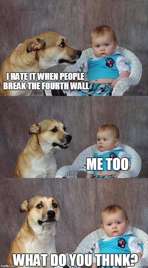 Dad Joke Dog | I HATE IT WHEN PEOPLE BREAK THE FOURTH WALL ME TOO WHAT DO YOU THINK? | image tagged in memes,dad joke dog | made w/ Imgflip meme maker