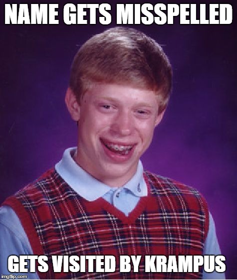 Bad Luck Brian | NAME GETS MISSPELLED GETS VISITED BY KRAMPUS | image tagged in memes,bad luck brian | made w/ Imgflip meme maker