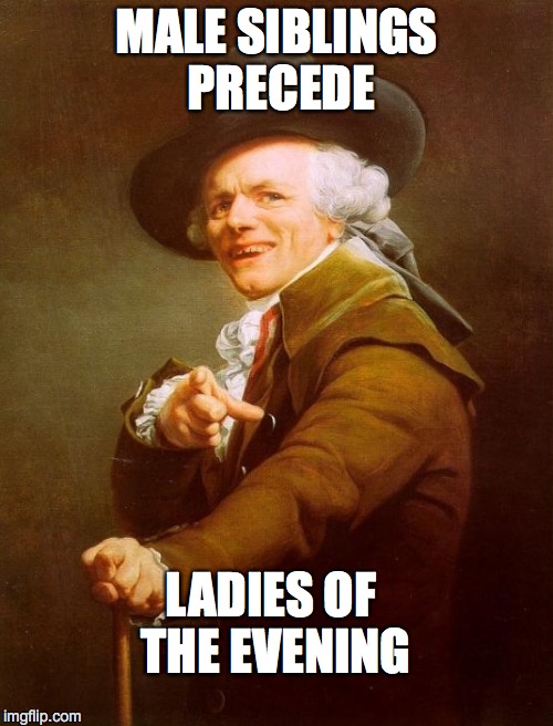 Joseph Ducreux | MALE SIBLINGS PRECEDE LADIES OF THE EVENING | image tagged in memes,joseph ducreux | made w/ Imgflip meme maker