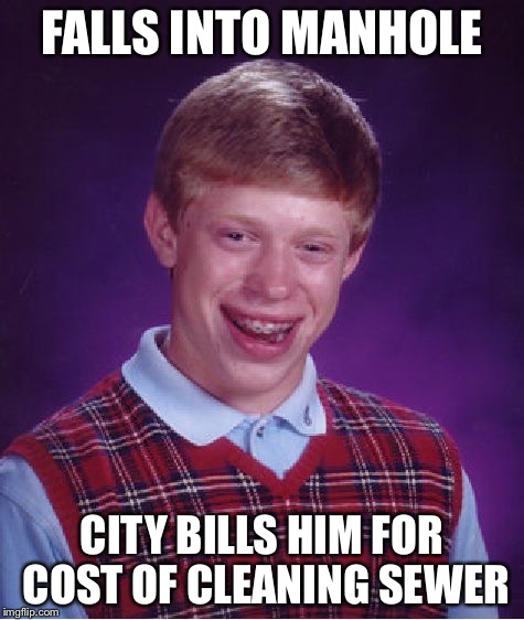 Bad Luck Brian Meme | FALLS INTO MANHOLE CITY BILLS HIM FOR COST OF CLEANING SEWER | image tagged in memes,bad luck brian | made w/ Imgflip meme maker