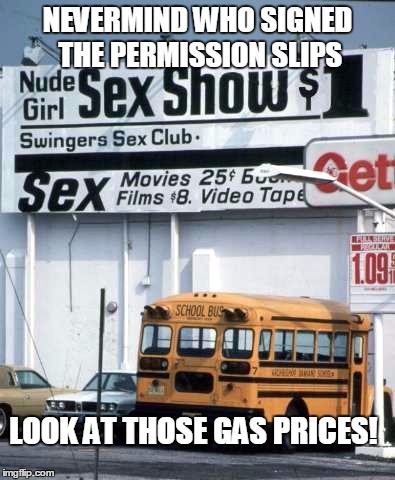 school bus show | NEVERMIND WHO SIGNED THE PERMISSION SLIPS LOOK AT THOSE GAS PRICES! | image tagged in school bus show | made w/ Imgflip meme maker