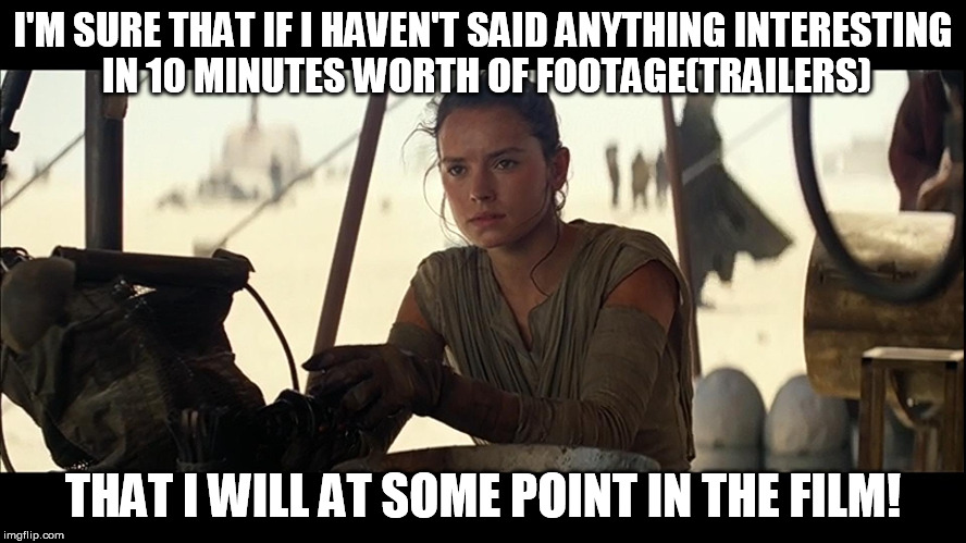 I just realized | I'M SURE THAT IF I HAVEN'T SAID ANYTHING INTERESTING IN 10 MINUTES WORTH OF FOOTAGE(TRAILERS) THAT I WILL AT SOME POINT IN THE FILM! | image tagged in i just realized | made w/ Imgflip meme maker