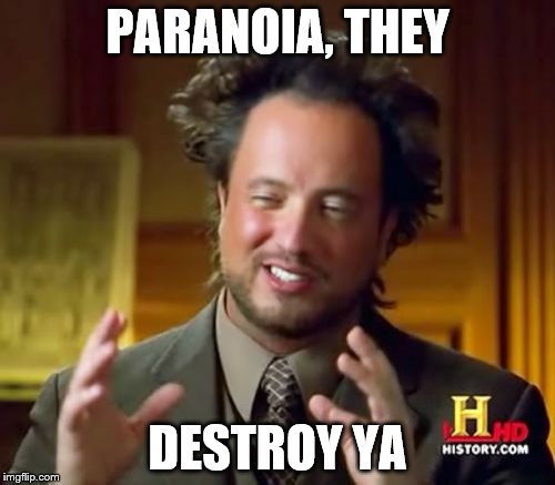 Ancient Aliens | PARANOIA, THEY DESTROY YA | image tagged in memes,ancient aliens | made w/ Imgflip meme maker