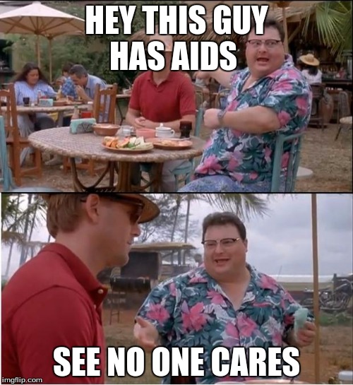 See Nobody Cares | HEY THIS GUY HAS AIDS SEE NO ONE CARES | image tagged in memes,see nobody cares | made w/ Imgflip meme maker