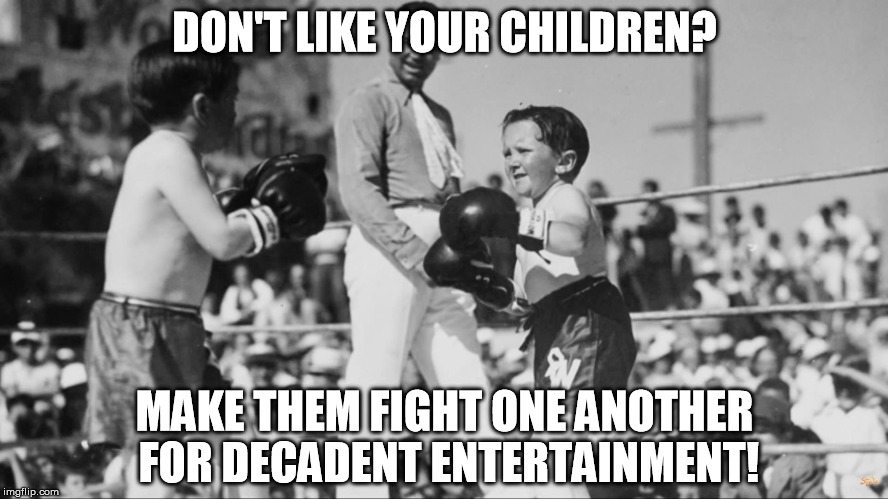 These kids were having a bully day! | DON'T LIKE YOUR CHILDREN? MAKE THEM FIGHT ONE ANOTHER FOR DECADENT ENTERTAINMENT! | image tagged in children have a bully day,decadence | made w/ Imgflip meme maker