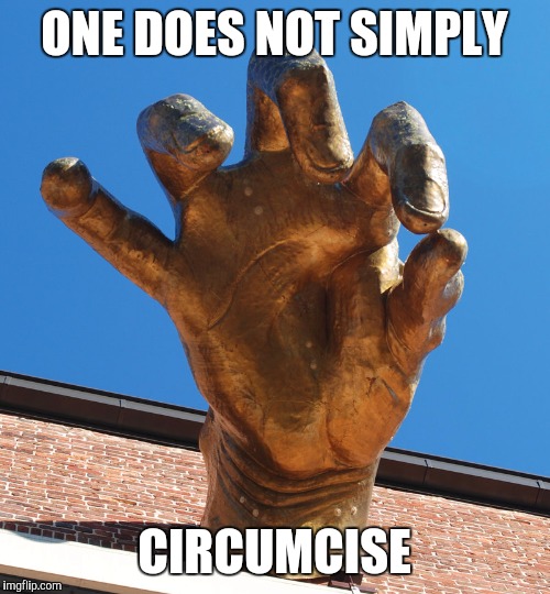 giant hand of doom | ONE DOES NOT SIMPLY CIRCUMCISE | image tagged in giant hand of doom | made w/ Imgflip meme maker