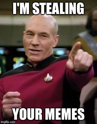 Your Memes | I'M STEALING YOUR MEMES | image tagged in you make it so,picard,memes,stealing,your | made w/ Imgflip meme maker
