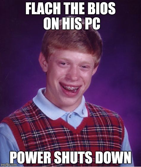 Bad Luck Brian Meme | FLACH THE BIOS ON HIS PC POWER SHUTS DOWN | image tagged in memes,bad luck brian | made w/ Imgflip meme maker