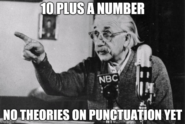 Einstein radio | 10 PLUS A NUMBER NO THEORIES ON PUNCTUATION YET | image tagged in einstein radio | made w/ Imgflip meme maker