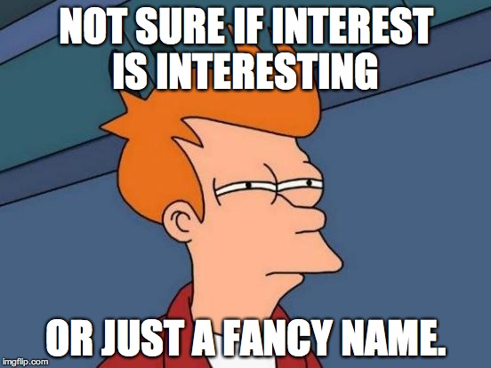 Futurama Fry Meme | NOT SURE IF INTEREST IS INTERESTING OR JUST A FANCY NAME. | image tagged in memes,futurama fry | made w/ Imgflip meme maker