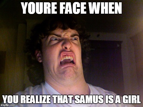 Oh No Meme | YOURE FACE WHEN YOU REALIZE THAT SAMUS IS A GIRL | image tagged in memes,oh no | made w/ Imgflip meme maker