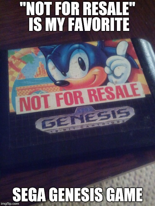 Not For Resale | "NOT FOR RESALE" IS MY FAVORITE SEGA GENESIS GAME | image tagged in video games,sonic the hedgehog,sega | made w/ Imgflip meme maker