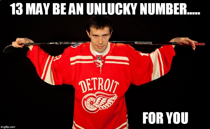 Datsyuk 13 | 13 MAY BE AN UNLUCKY NUMBER..... FOR YOU | image tagged in hockey,datsyuk,pavel,unlucky | made w/ Imgflip meme maker