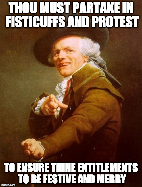 Thou Mother Doth Enter Abruptly And Queries The Source of The Audible Discomfort  | THOU MUST PARTAKE IN FISTICUFFS AND PROTEST TO ENSURE THINE ENTITLEMENTS TO BE FESTIVE AND MERRY | image tagged in memes,joseph ducreux,beastie boys,funny | made w/ Imgflip meme maker