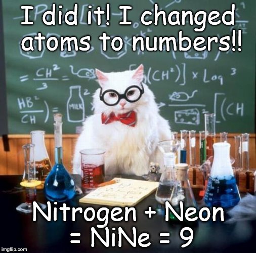 Chemistry Cat | I did it! I changed atoms to numbers!! Nitrogen + Neon = NiNe = 9 | image tagged in memes,chemistry cat,number,nine,nitrogen,neon | made w/ Imgflip meme maker