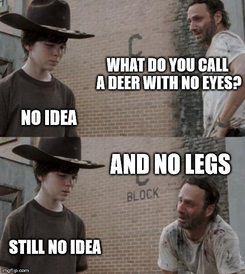 Rick and Carl Meme | WHAT DO YOU CALL A DEER WITH NO EYES? NO IDEA AND NO LEGS STILL NO IDEA | image tagged in memes,rick and carl | made w/ Imgflip meme maker