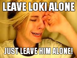 Leave her alone! | LEAVE LOKI ALONE JUST LEAVE HIM ALONE! | image tagged in leave her alone | made w/ Imgflip meme maker