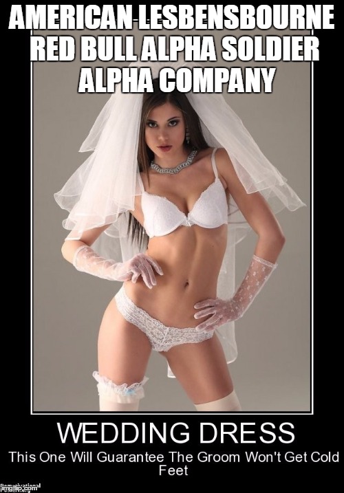 AMERICAN LESBENSBOURNE RED BULL ALPHA SOLDIER    ALPHA COMPANY | image tagged in walsh bridal | made w/ Imgflip meme maker