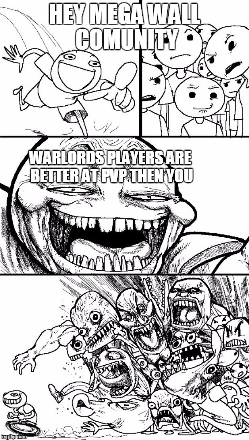 Hey Internet Meme | HEY MEGA WALL COMUNITY WARLORDS PLAYERS ARE BETTER AT PVP THEN YOU | image tagged in memes,hey internet | made w/ Imgflip meme maker