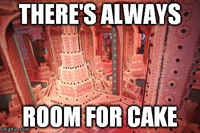 I'm serious when it comes to cakes | THERE'S ALWAYS ROOM FOR CAKE | image tagged in cake,memes | made w/ Imgflip meme maker
