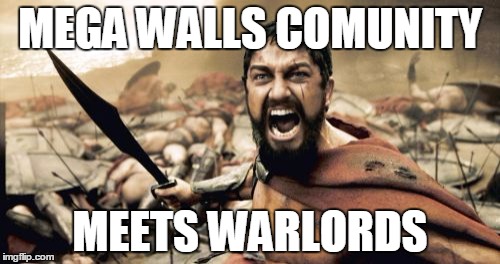 Sparta Leonidas Meme | MEGA WALLS COMUNITY MEETS WARLORDS | image tagged in memes,sparta leonidas | made w/ Imgflip meme maker