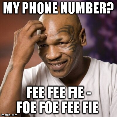 Mike Tyson  | MY PHONE NUMBER? FEE FEE FIE - FOE FOE FEE FIE | image tagged in mike tyson | made w/ Imgflip meme maker