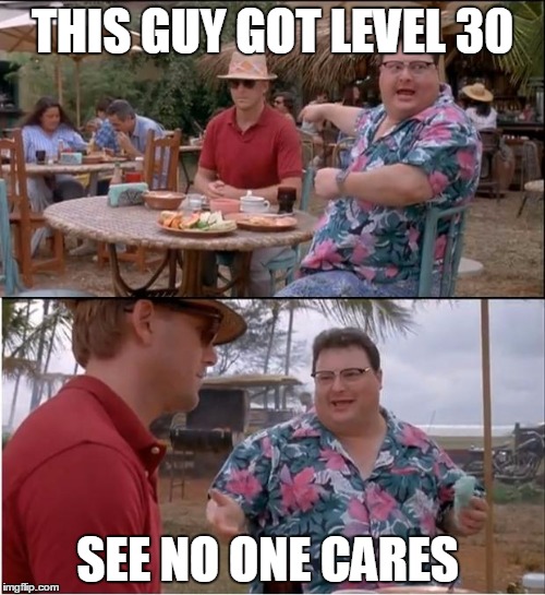 See Nobody Cares Meme | THIS GUY GOT LEVEL 30 SEE NO ONE CARES | image tagged in memes,see nobody cares | made w/ Imgflip meme maker