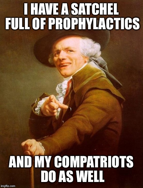 Joseph Ducreux Meme | I HAVE A SATCHEL FULL OF PROPHYLACTICS AND MY COMPATRIOTS DO AS WELL | image tagged in memes,joseph ducreux | made w/ Imgflip meme maker