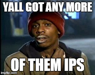Y'all Got Any More Of That Meme | YALL GOT ANY MORE OF THEM IPS | image tagged in memes,yall got any more of | made w/ Imgflip meme maker