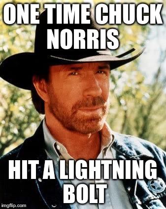Dam | ONE TIME CHUCK NORRIS HIT A LIGHTNING BOLT | image tagged in chuck norris,lightning | made w/ Imgflip meme maker