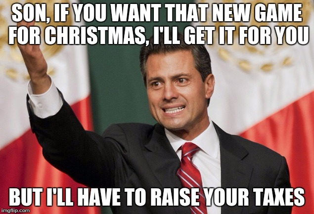Let's raise their taxes! | SON, IF YOU WANT THAT NEW GAME FOR CHRISTMAS, I'LL GET IT FOR YOU BUT I'LL HAVE TO RAISE YOUR TAXES | image tagged in let's raise their taxes | made w/ Imgflip meme maker