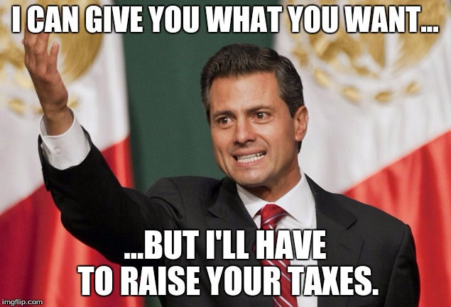 Let's raise their taxes! | I CAN GIVE YOU WHAT YOU WANT... ...BUT I'LL HAVE TO RAISE YOUR TAXES. | image tagged in let's raise their taxes | made w/ Imgflip meme maker