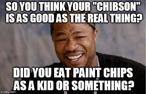 paint chips | SO YOU THINK YOUR "CHIBSON" IS AS GOOD AS THE REAL THING? DID YOU EAT PAINT CHIPS AS A KID OR SOMETHING? | image tagged in chibson,les paul | made w/ Imgflip meme maker