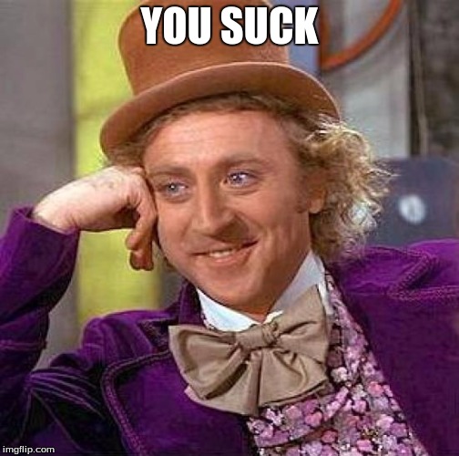 YOU SUCK | image tagged in memes,creepy condescending wonka | made w/ Imgflip meme maker
