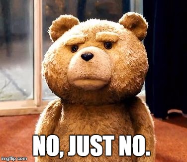 TED | NO, JUST NO. | image tagged in memes,ted | made w/ Imgflip meme maker