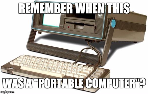 Are you keepin' up with the Commodore? 'cause the Commodore is keepin' up with you! | REMEMBER WHEN THIS WAS A "PORTABLE COMPUTER"? | image tagged in memes | made w/ Imgflip meme maker