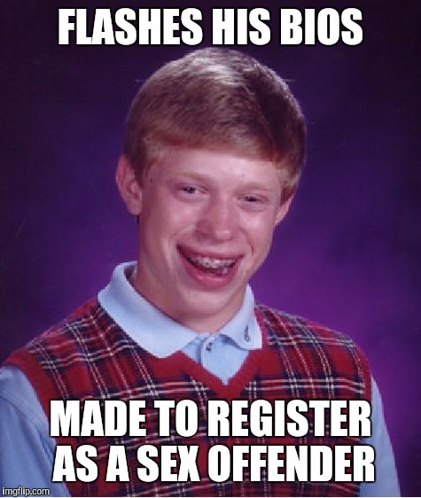 Bad Luck Brian Meme | FLASHES HIS BIOS MADE TO REGISTER AS A SEX OFFENDER | image tagged in memes,bad luck brian | made w/ Imgflip meme maker