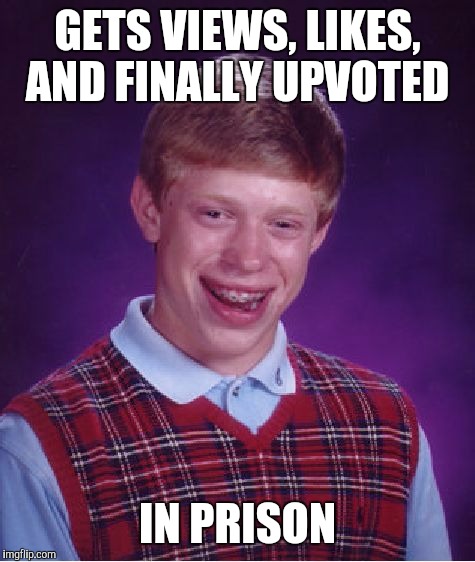 Bad Luck Brian Meme | GETS VIEWS, LIKES, AND FINALLY UPVOTED IN PRISON | image tagged in memes,bad luck brian | made w/ Imgflip meme maker