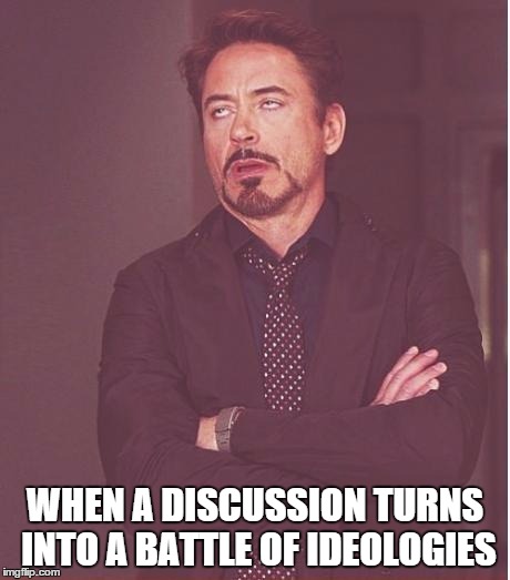 Face You Make Robert Downey Jr Meme | WHEN A DISCUSSION TURNS INTO A BATTLE OF IDEOLOGIES | image tagged in memes,face you make robert downey jr | made w/ Imgflip meme maker